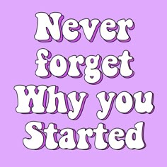 the words never forget why you started are written in white and purple on a pink background