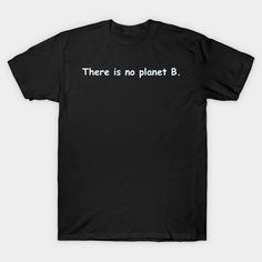 This is There is no planet B. T-shirt -- Choose from our vast selection of Crewneck and V-Neck T-Shirts to match with your favorite design to make the perfect graphic T-Shirt. Pick your favorite: Classic, Boxy, Tri-Blend, V-Neck, or Premium. Customize your color! For men and women. Funny Tshirt Design, Surf Tshirt, Black Fits, Baseball Tshirts, Long Sweatshirt, Kids Hoodie, Funny Tshirts, Fitness Fashion, V Neck T Shirt