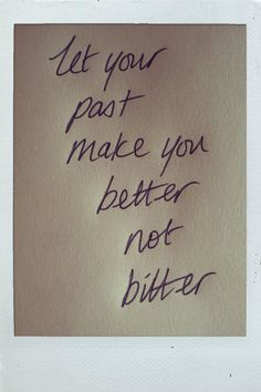 a piece of paper with writing on it that says let your past make you better not bitter