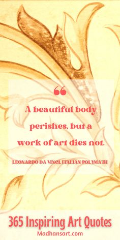 a quote on art that reads, beautiful body perishaes, but a work of art does not