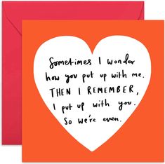 a card with the words sometimes i wonder how you put up with me, then i remember