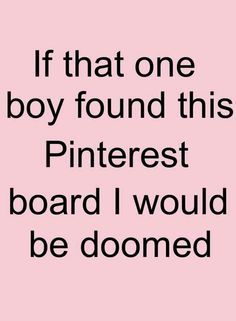 a pink background with the words if that one boy found this pinterest board i would be done