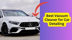 the best vacuum cleaner for car detailing is in front of a white mercedes benz s - class