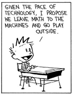 an image of a cartoon character sitting at a desk with the caption given the pace of technology, i probe we leave math to the machines and go play outside