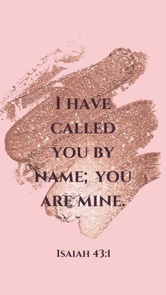 a pink background with the words i have called you by name, you are mine