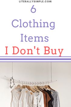 clothes hanging on a rack with the text 6 clothing items i don't buy