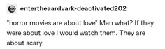 the text is written in black and white on a piece of paper that says,'horror movies are about love man what if they were about love i would watch them