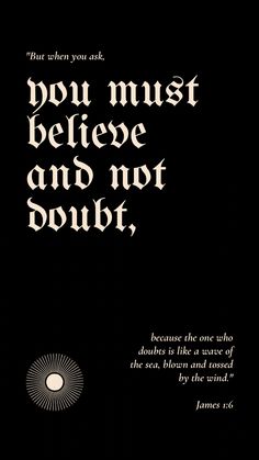 a black and white poster with the words you must believe and not doubt