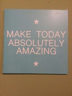 a sign that says make today absolutely amazing