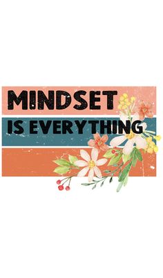 the words mindset is everything written on an orange and blue striped background with flowers