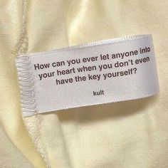 a piece of cloth with a quote on it that says how can you ever let anyone into your heart when you don't even have the key yourself?