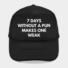 "7 Days Without A Pun Makes One Weak" funny expression that will get your friends and family laughing. Perfect as a gift. -- Choose from our vast selection of Trucker hats to match with your favorite design to make the perfect custom graphic Hat. Customize your color! For men and women. Funny Snapback Hat With Letter Print, Funny Snapback Cap With Letter Print, Funny Baseball Cap For Gift, Funny Trucker Hat With Curved Brim, Funny Letter Print Baseball Cap, Funny Letter Print Hats As Gifts, Funny Hats With Letter Print As Gift, Funny Letter Print Trucker Hat, Funny Letter Print Hat As Gift