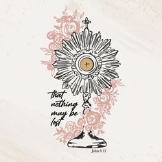 a drawing of a sunflower with the words, that nothing may be lost