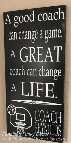 a black and white sign that says a good coach can change a game a great coach can change a life