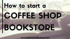 an open book with the words how to start a coffee shop bookstore on top of it