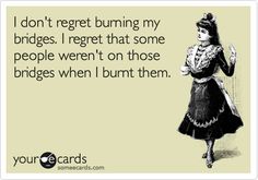 Yup Burning Bridges, Clipuri Video, E Card, Ecards Funny, Someecards, Bones Funny, Some People, Great Quotes, I Laughed