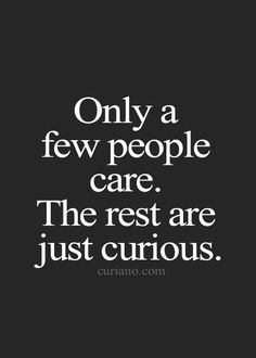 a quote that says, only a few people care the rest are just curious