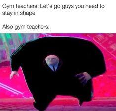 a man in a suit and tie with the words gym teachers let's go guys you need to stay in shape also gym teachers