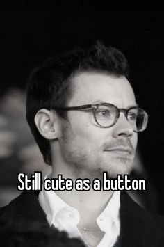 a man wearing glasses and looking at the camera with text saying still cute as a button