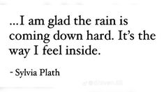 a quote that reads, i am glad the rain is coming down hard it's the way i feel inside