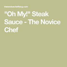 the words oh my steak sauce the novice chef are in white font on a green background