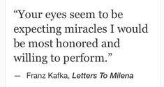 an image of a quote from frank kafka about eye seem to be expecting miracless i would be most honored and winning to perform