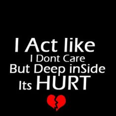 I act like i don't care but deep inside its hurt I Care Quotes, I Just Don’t Care Anymore, I Didn't Mean To Hurt You, Why Did You Hurt My Heart, They Hurt You And Act Like You Hurt Them, I Cant Cry, Don’t Open Dead Inside, I Care Too Much, Auto Illustration