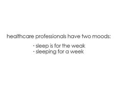 a white background with the words healthcare professionals have two moodds sleep is for the weak - sleeping for a week