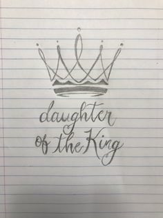 a drawing of a crown with the words daughter of the king written in cursive writing