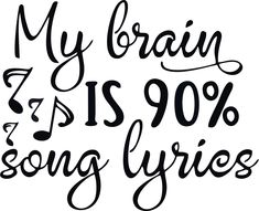 the words my brain is 90 % song lyrics are in black ink on a white background