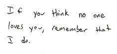 a handwritten note with the words i do you think no one loves you remember that i do