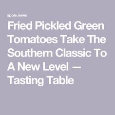 the text reads fried pickled green tomatoes take the southern classic to a new level tasting table