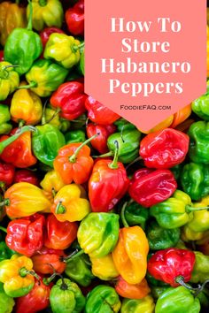 colorful peppers with the title how to store habanero peppers