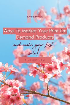 pink flowers with the words 10 ways to market your print on demand products and make your first sale