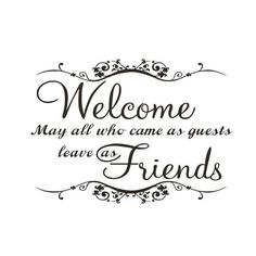 a black and white sign that says, welcome may all who came at guests leave us friends