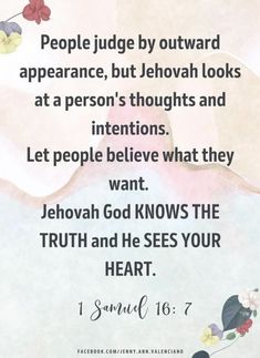 a quote with flowers on it that says people judge by outward appearance, but jehovah looks at a person's thoughts