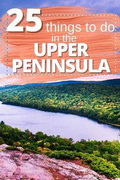 the river and mountains with text overlay that reads 25 things to do in the upper peninsula