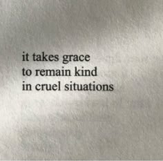 a piece of paper with the words it takes grace to remain kind in cruel situations