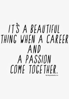 a quote that says it's a beautiful thing when a career and a passion come together