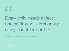 a quote from julia bronebenner about every child needs at least one adult who is irrialantly crazy about him or her