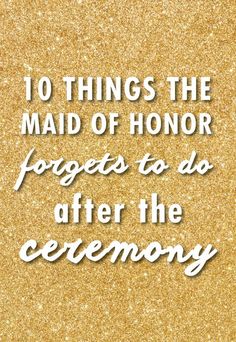 the words 10 things the maid of honor forgets to do after the ceremony