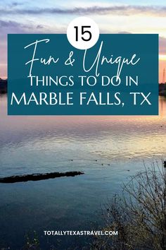 a lake with the words fun and unique things to do in marble falls, tx