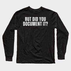 The "But Did You Document It" t-shirt is the perfect design for anyone in tech, education, or business who knows the importance of documentation. This clever and relatable slogan makes it a great conversation starter for professionals, students, or anyone who enjoys a little work humor. Whether you're in coding, research, or project management, this shirt adds a fun twist to your daily routine. Get yours today! -- Choose from our vast selection of Long Sleeve T-Shirts to match with your favorit… Human Resources T Shirts, Tech Education, Slogan Making, Great Conversation Starters, Work Humor, Who Knows, Project Management, Daily Routine, Long Sleeve T Shirt