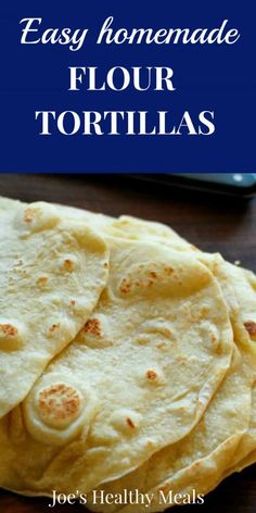 homemade flour tortillas with text overlay that reads easy homemade flour tortillas