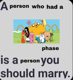 a sign with an image of cartoon characters on it that says, a person who had a phase is a person you should marry