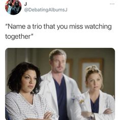 two doctors standing next to each other with the caption'name a trio that you miss watching together '