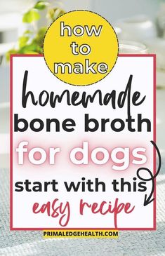 a sign that says how to make homemade bone broth for dogs start with this easy recipe