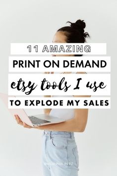 a woman holding a laptop with the text 11 amazing print on demand etsy tools i use to explode my sales