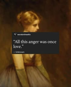 an image of a woman with a quote on it that says, all this anger was once love