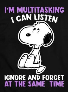 snoopy saying i'm multitasking i can listen ignore and forget at the same time